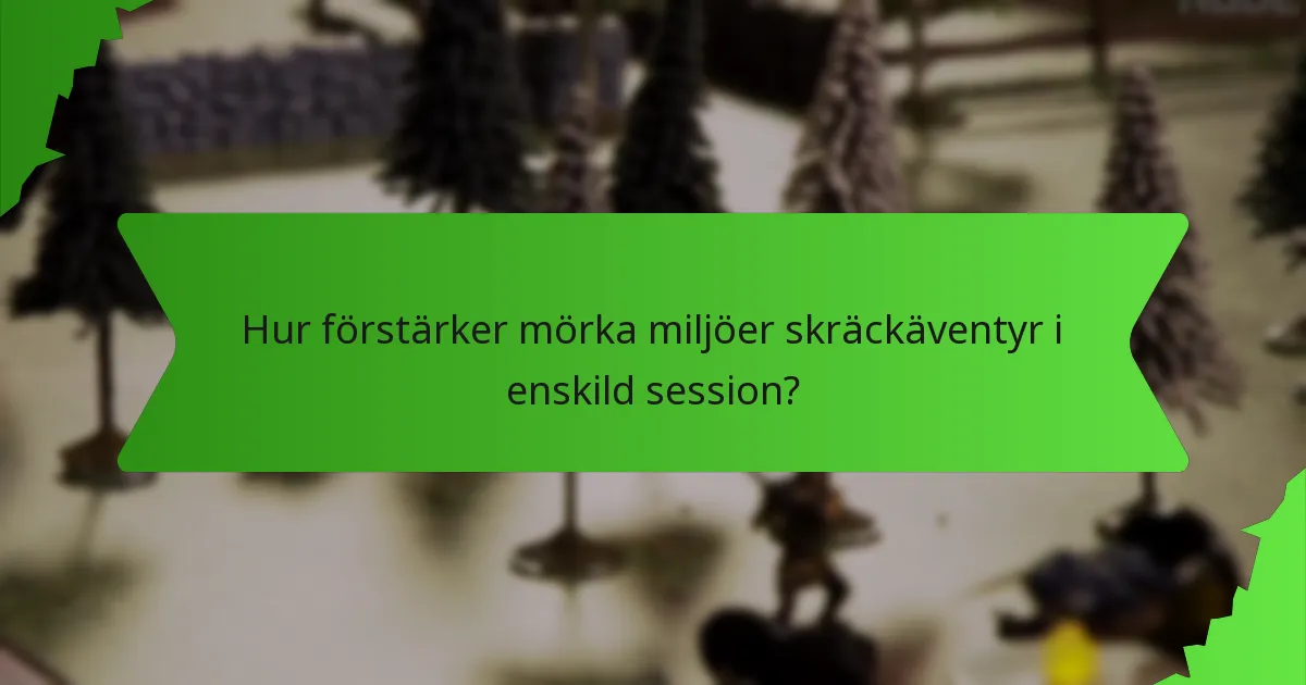 Hur förstärker mörka miljöer skräckäventyr i enskild session?
