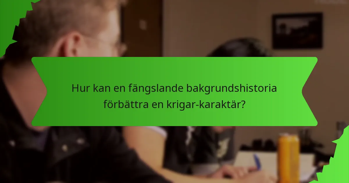 Hur kan en fängslande bakgrundshistoria förbättra en krigar-karaktär?