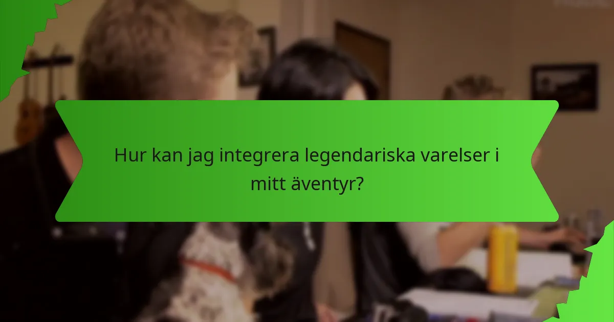 Hur kan jag integrera legendariska varelser i mitt äventyr?