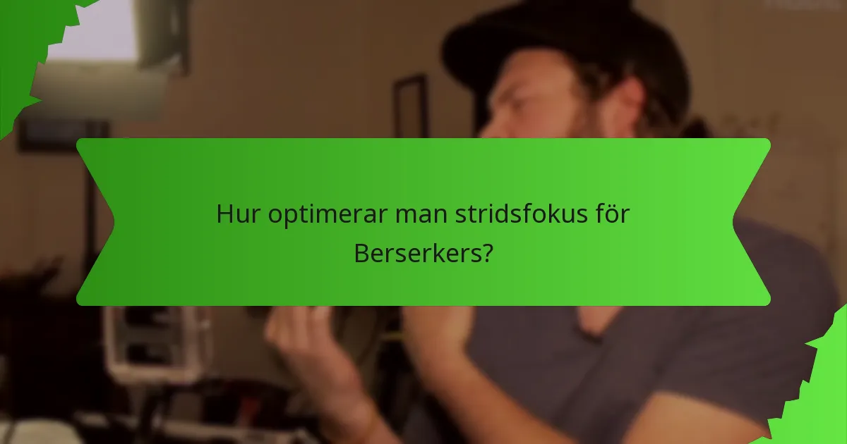 Hur optimerar man stridsfokus för Berserkers?