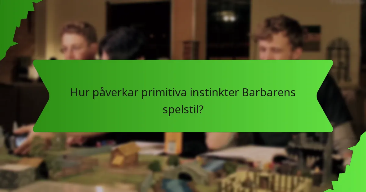 Hur påverkar primitiva instinkter Barbarens spelstil?