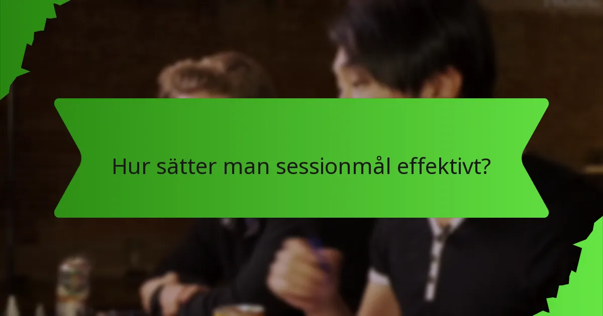 Hur sätter man sessionmål effektivt?