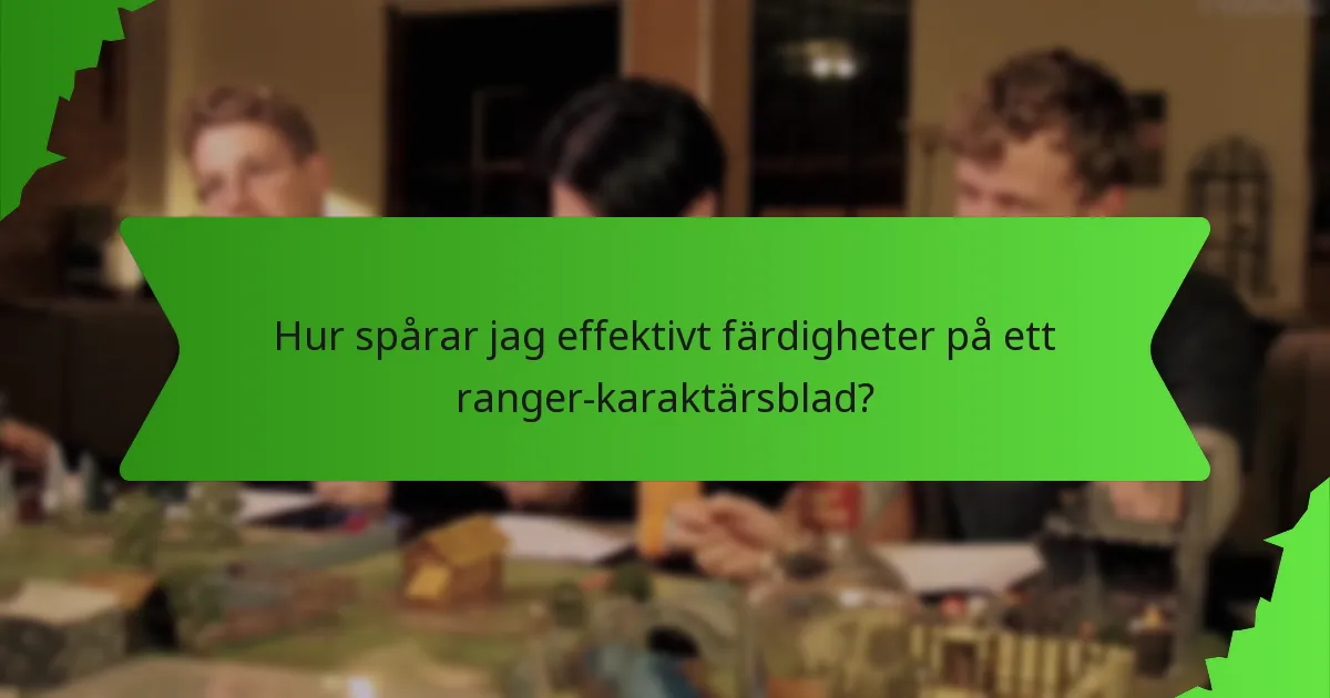 Hur spårar jag effektivt färdigheter på ett ranger-karaktärsblad?