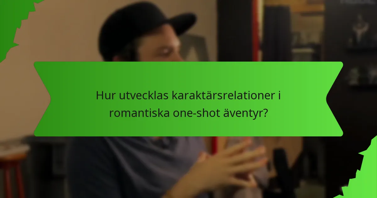 Hur utvecklas karaktärsrelationer i romantiska one-shot äventyr?