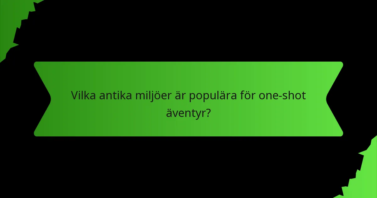 Vilka antika miljöer är populära för one-shot äventyr?