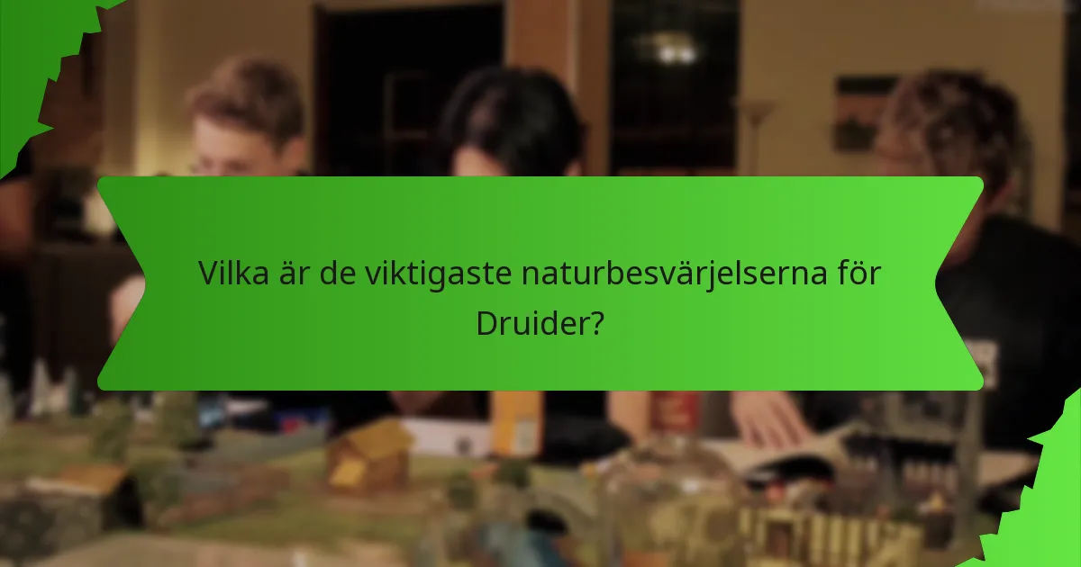 Vilka är de viktigaste naturbesvärjelserna för Druider?