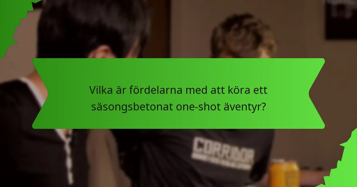 Vilka är fördelarna med att köra ett säsongsbetonat one-shot äventyr?