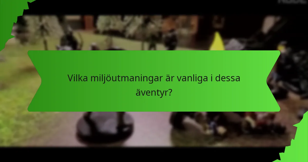Vilka miljöutmaningar är vanliga i dessa äventyr?