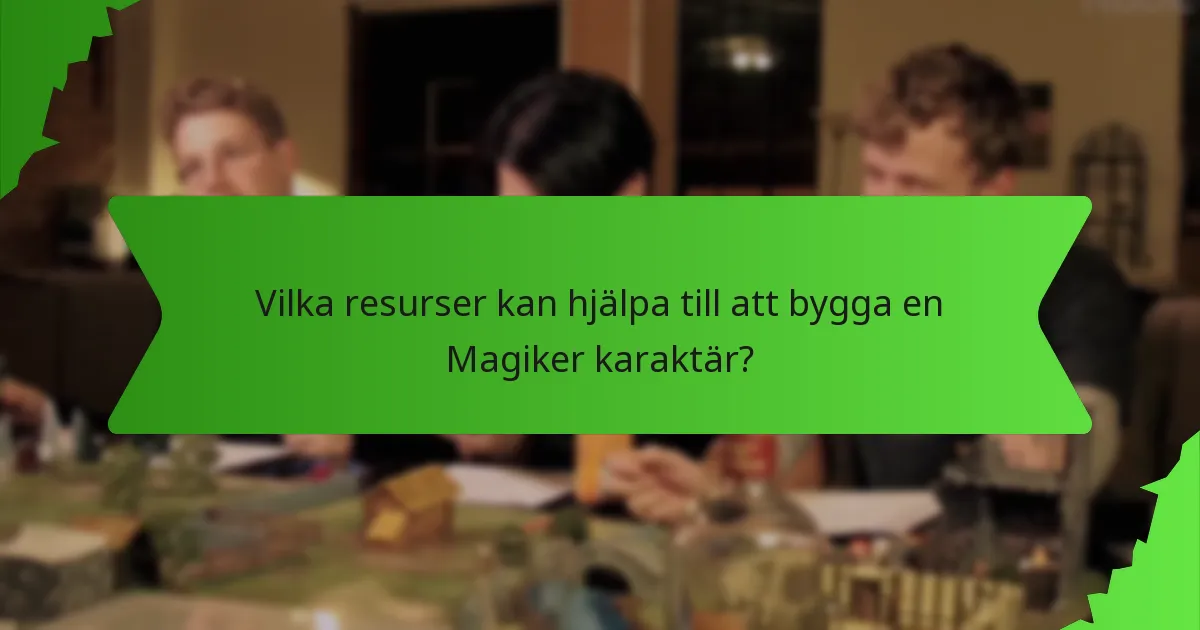 Vilka resurser kan hjälpa till att bygga en Magiker karaktär?