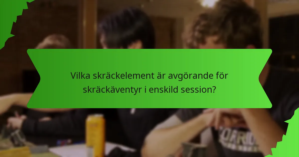Vilka skräckelement är avgörande för skräckäventyr i enskild session?