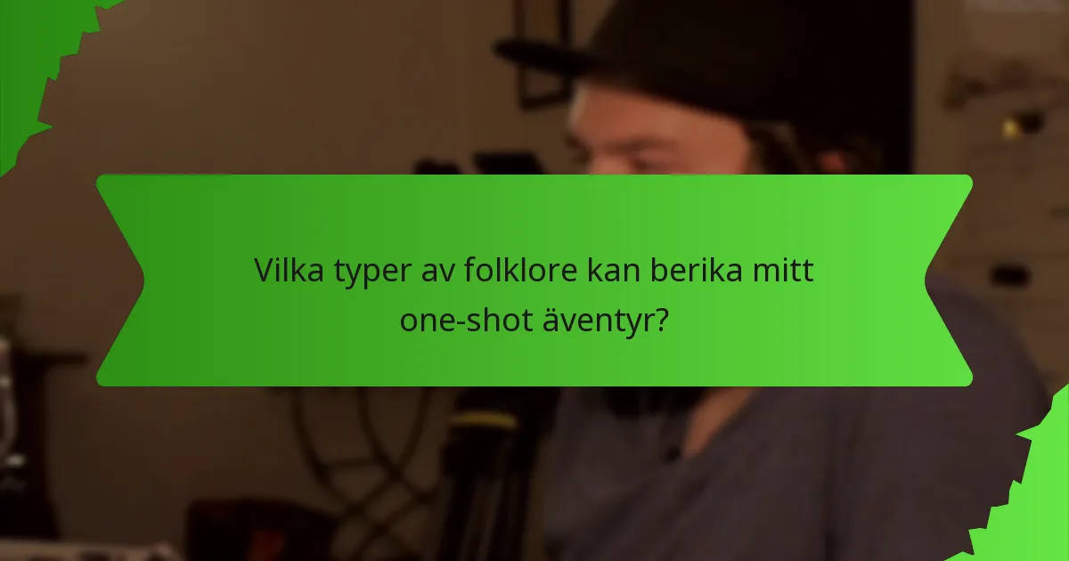 Vilka typer av folklore kan berika mitt one-shot äventyr?