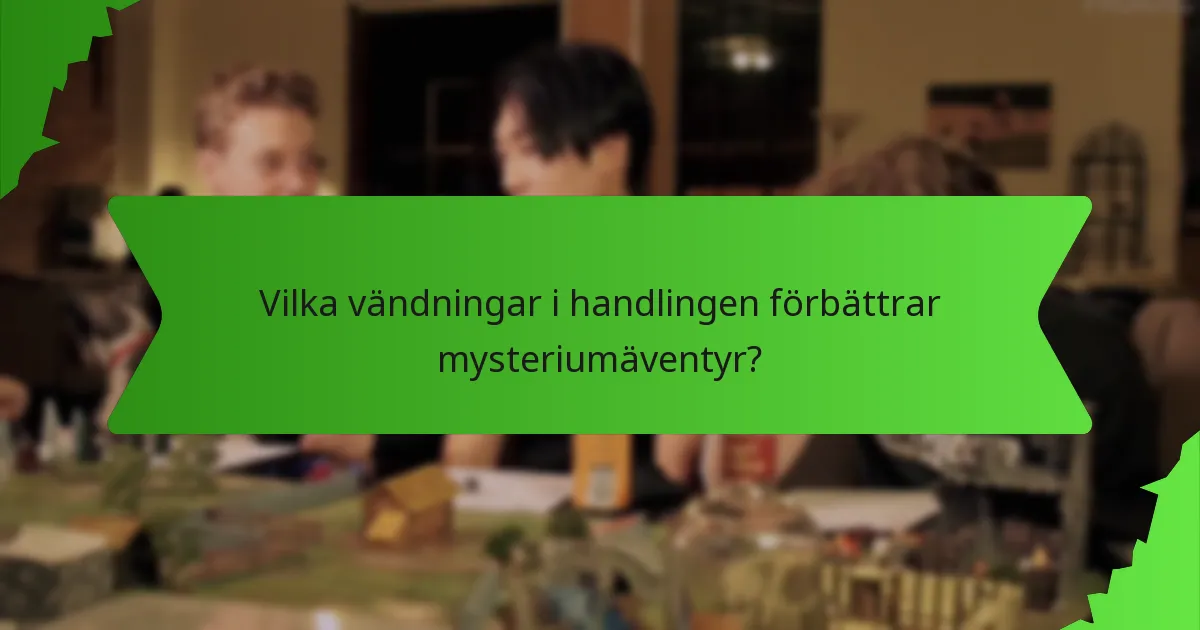 Vilka vändningar i handlingen förbättrar mysteriumäventyr?